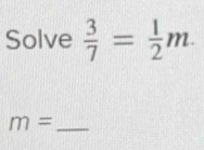 Solve  3/7 = 1/2 m. 
_ m=