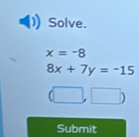 Solve.
x=-8
8x+7y=-15
(□ ,□ )
Submit