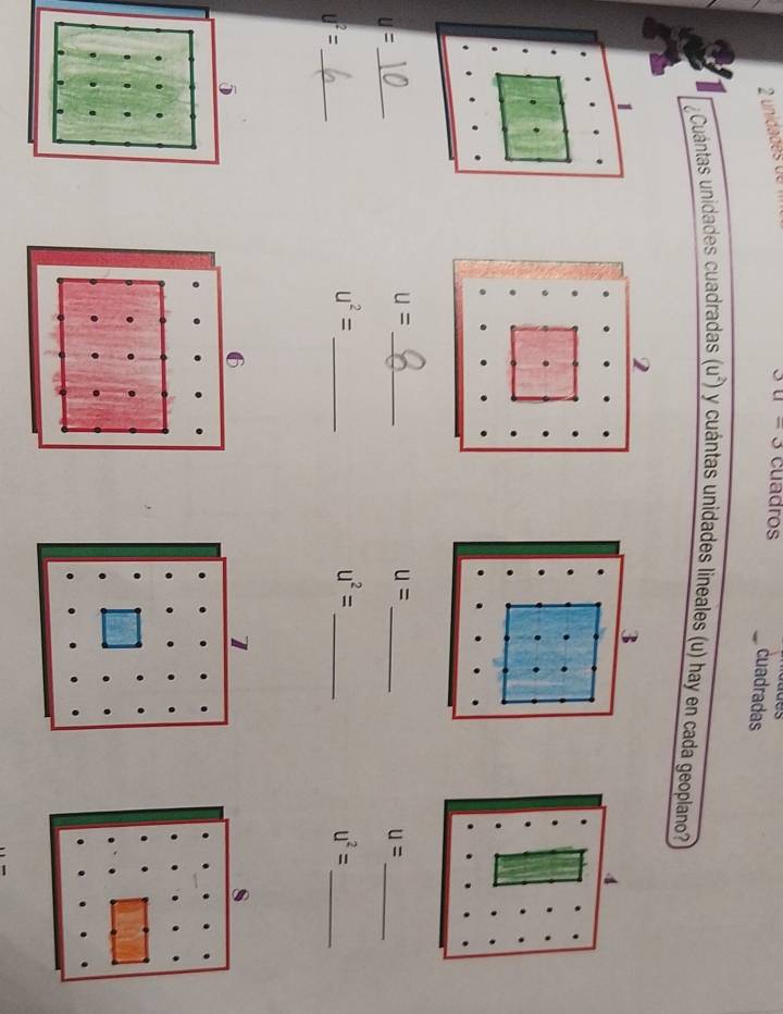 unidades de
JU=3 cuadros 
cuadradas 
Cuántas unidades cuadradas (u^2) y cuántas unidades lineales (u) hay en cada geoplano? 
1
u= _
u=
u= _ 
_
u= _
U^2= _
u^2= _
u^2= _
u^2= _ 
5 
s