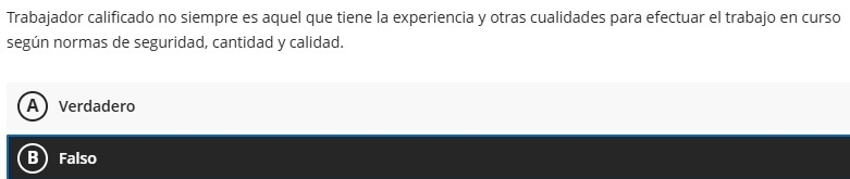 Trabajador calificado no siempre es aquel que tiene la experiencia y otras cualidades para efectuar el trabajo en curso
según normas de seguridad, cantidad y calidad.
A Verdadero
B) Falso