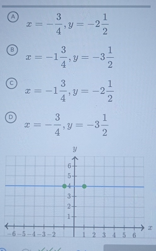 a x=- 3/4 , y=-2 1/2 
B x=-1 3/4 , y=-3 1/2 
C x=-1 3/4 , y=-2 1/2 
D x=- 3/4 , y=-3 1/2 
x