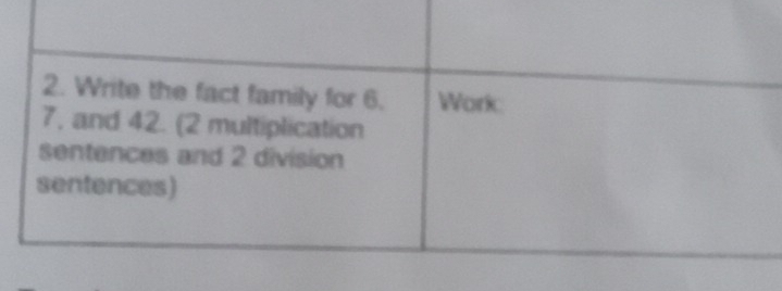 Write the fact family for 6. Work:
7, and 42. (2 multiplication 
sentences and 2 division 
sentences)