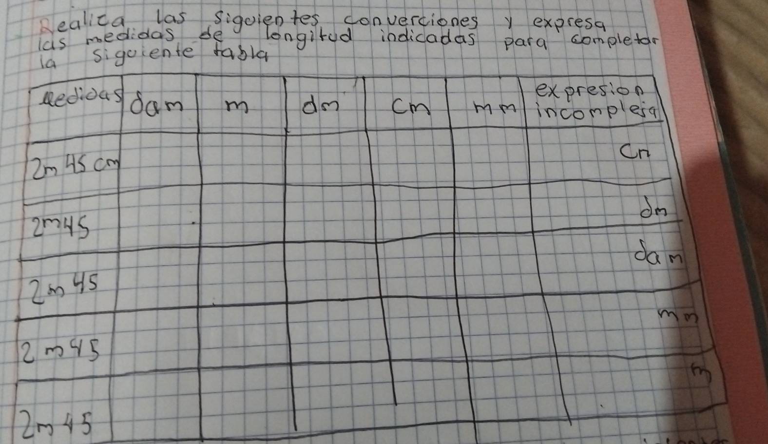 Nealica las siguientes, convertiones y expresa 
las medidas de longirad indicadas para completor 
uiente rabla 
204