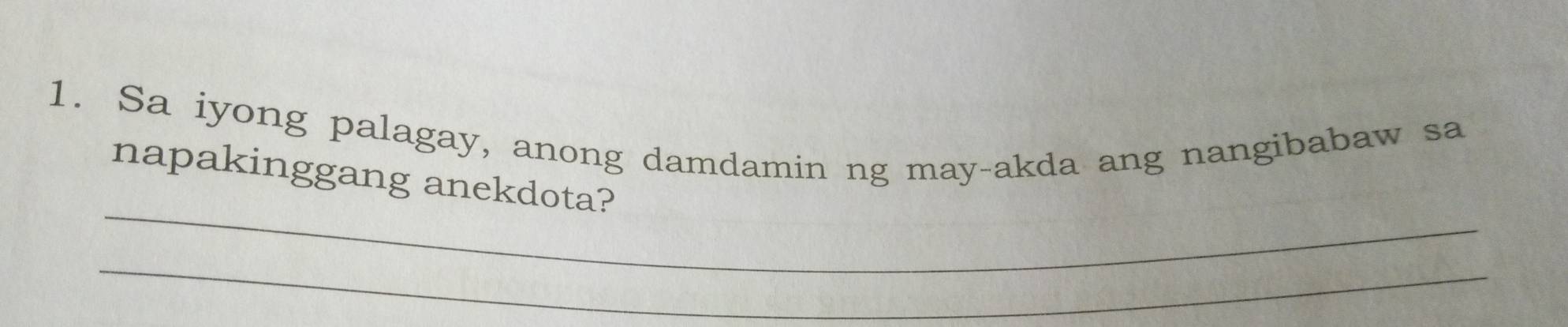 Sa iyong palagay, anong damdamin ng may-akda ang nangibabaw sa 
_ 
napakinggang anekdota? 
_