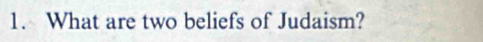 What are two beliefs of Judaism?