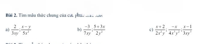 Tìm mâu thức chung của các phẩn thác la
a)  2/3xy ;  (x-y)/5x^2   (-3)/7xy ;  (5+3x)/2y^2  c )  (x+2)/2x^2y ;  (-x)/4x^3y^2 ;  (x-1)/3xy^3 
b)