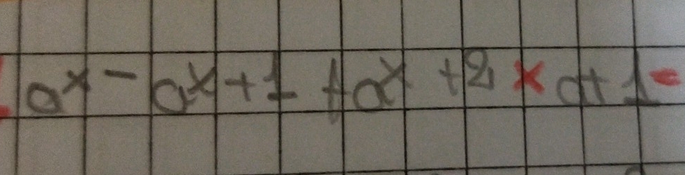 1 a^x-a^x+1+a^x+2xa+1=