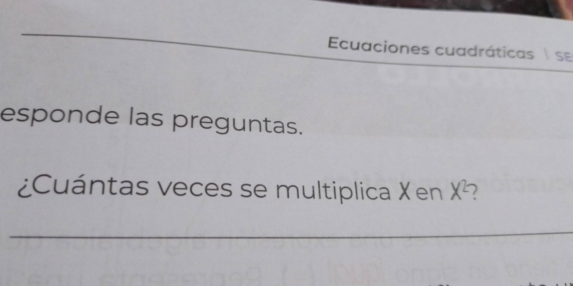 Ecuaciones cuadráticas sE 
esponde las preguntas. 
¿Cuántas veces se multiplica X en X^2