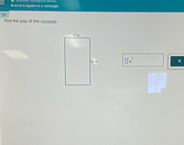 Area of a square or a rectangle 
Find the area of this rectandle.
□ in^2
×
