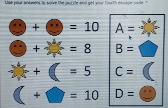 Use your answers to solve the puzzle and get your fourth escape code. "
odot +odot =10 A=
= + Rightarrow =8 B=
A+C=5 C=
(+□ =10 D=