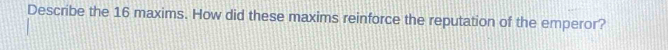 Describe the 16 maxims. How did these maxims reinforce the reputation of the emperor?