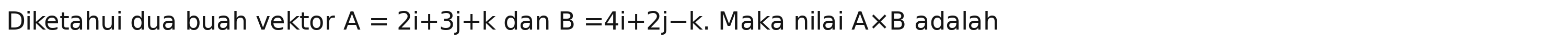 Diketahui dua buah vektor A=2i+3j+k dan B=4i+2j-k. Maka nilai A* B adalah