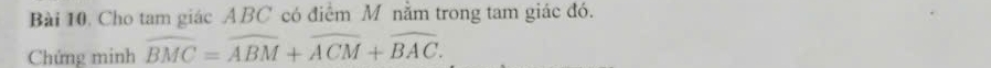 Cho tam giác ABC có điểm M nằm trong tam giác đó. 
Chứng minh widehat BMC=widehat ABM+widehat ACM+widehat BAC.