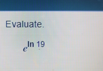 Evaluate.
e^(ln 19)