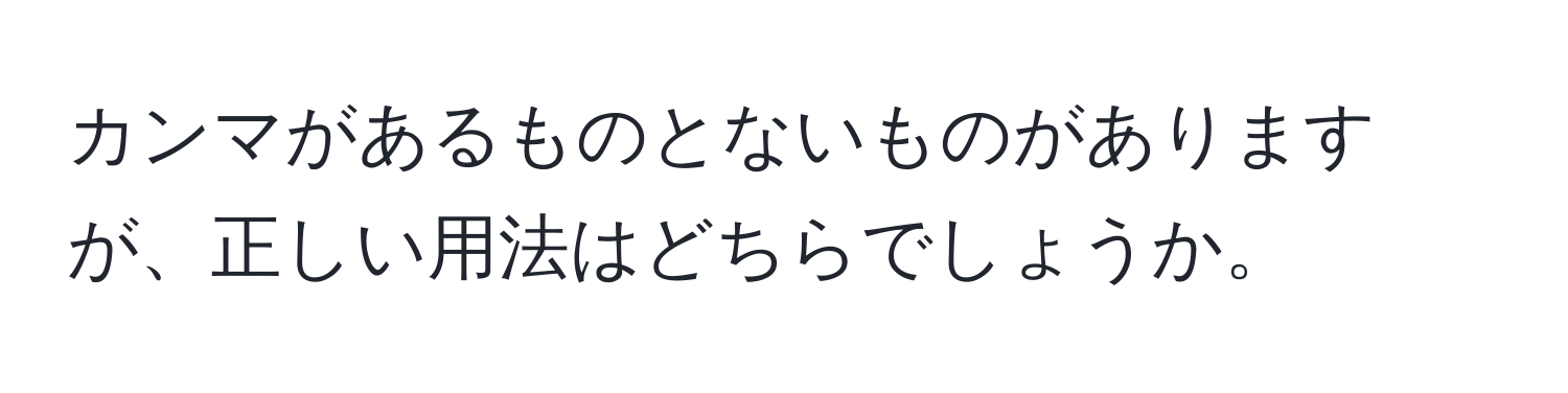 カンマがあるものとないものがありますが、正しい用法はどちらでしょうか。