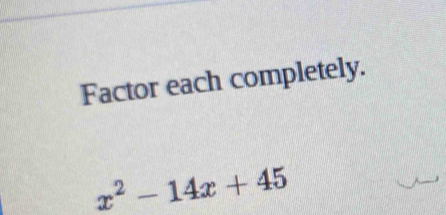 Factor each completely.
x^2-14x+45