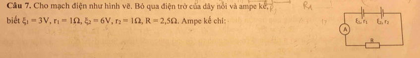 Cho mạch điện như hình vẽ. Bỏ qua điện trở của dây nổi và ampe kế, 
biết xi _1=3V, r_1=1Omega , xi _2=6V, r_2=1Omega , R=2, 5Omega. Ampe kế chỉ: