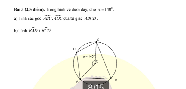 (2,5 điểm). Trong hình về dưới đây, cho alpha =140°.
a) Tính các góc widehat ABC,widehat ADC của tứ giác ABCD .
b) Tính widehat BAD+widehat BCD
8715