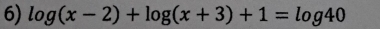 log (x-2)+log (x+3)+1=log 40