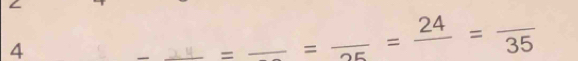 4 
_ =_  =frac 25=frac 24=frac 35