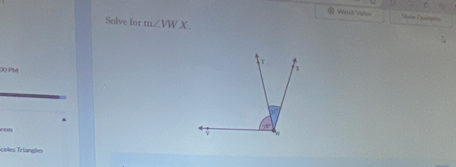 = Watch Video Show Examptes
Solve for m∠ VWX.
D0 PM
rem
celes Triangles