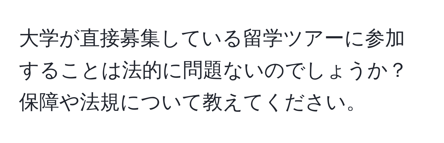 大学が直接募集している留学ツアーに参加することは法的に問題ないのでしょうか？保障や法規について教えてください。