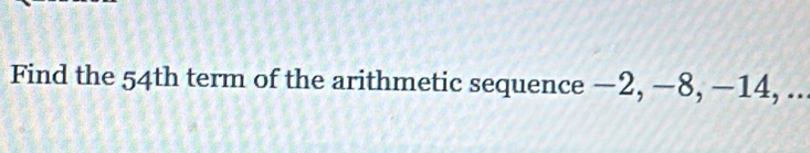 Find the 54th term of the arithmetic sequence −2, −8, −14, ...