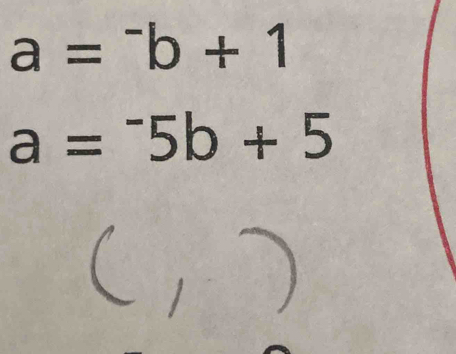 a=^-b+1
a=^-5b+5