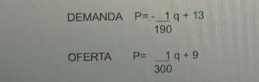 DEMANDA P=- 1/190 q+13
OFERTA P= 1/300 q+9