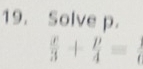 Solve p.
 x/3 + p/4 =