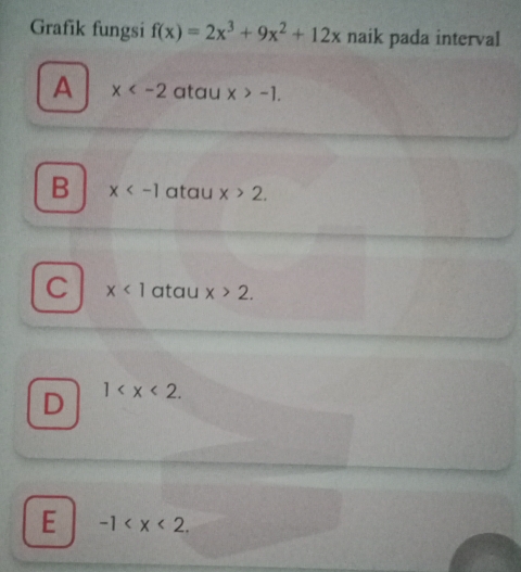 Grafik fungsi f(x)=2x^3+9x^2+12x naik pada interval
A x atau x>-1.
B x atau x>2.
C x<1</tex> atau x>2.
D 1 .
E -1 .