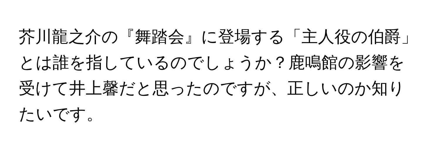 芥川龍之介の『舞踏会』に登場する「主人役の伯爵」とは誰を指しているのでしょうか？鹿鳴館の影響を受けて井上馨だと思ったのですが、正しいのか知りたいです。