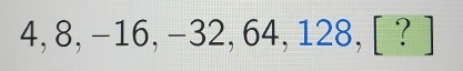 4, 8, -16, -32, 64, 128, [ ? ]