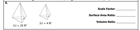 Scale Factor:_
Surface Area Ratio:
_
SA=4ft^2
Volume Ratio:_