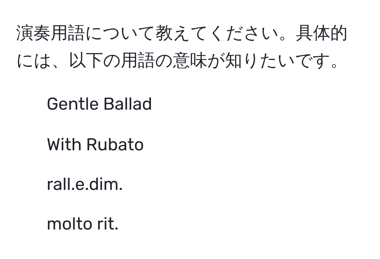 演奏用語について教えてください。具体的には、以下の用語の意味が知りたいです。  
1. Gentle Ballad  
2. With Rubato  
3. rall.e.dim.  
4. molto rit.