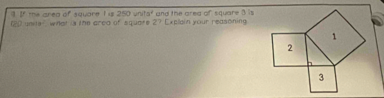 9If the area of square I is 250unita^2 and the area of square 3 is 
t2 0unite^2 what is the area of square 2? Explain your reasoning