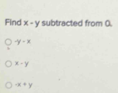 Find x-y subtracted from 0.
-y-x
x-y
-x+y