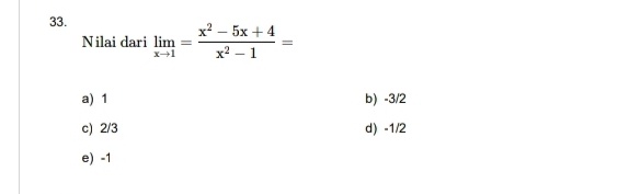 limlimits _xto 1= (x^2-5x+4)/x^2-1 =
Nilai dari
a) 1 b) -3/2
c) 2/3 d) -1/2
e) -1