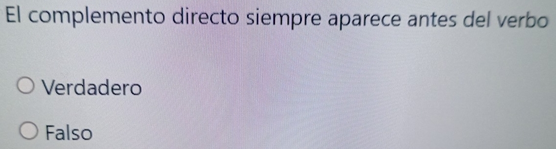 El complemento directo siempre aparece antes del verbo
Verdadero
Falso