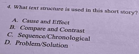 What text structure is used in this short story?
A. Cause and Effect
B. Compare and Contrast
C. Sequence/Chronological
D. Problem/Solution