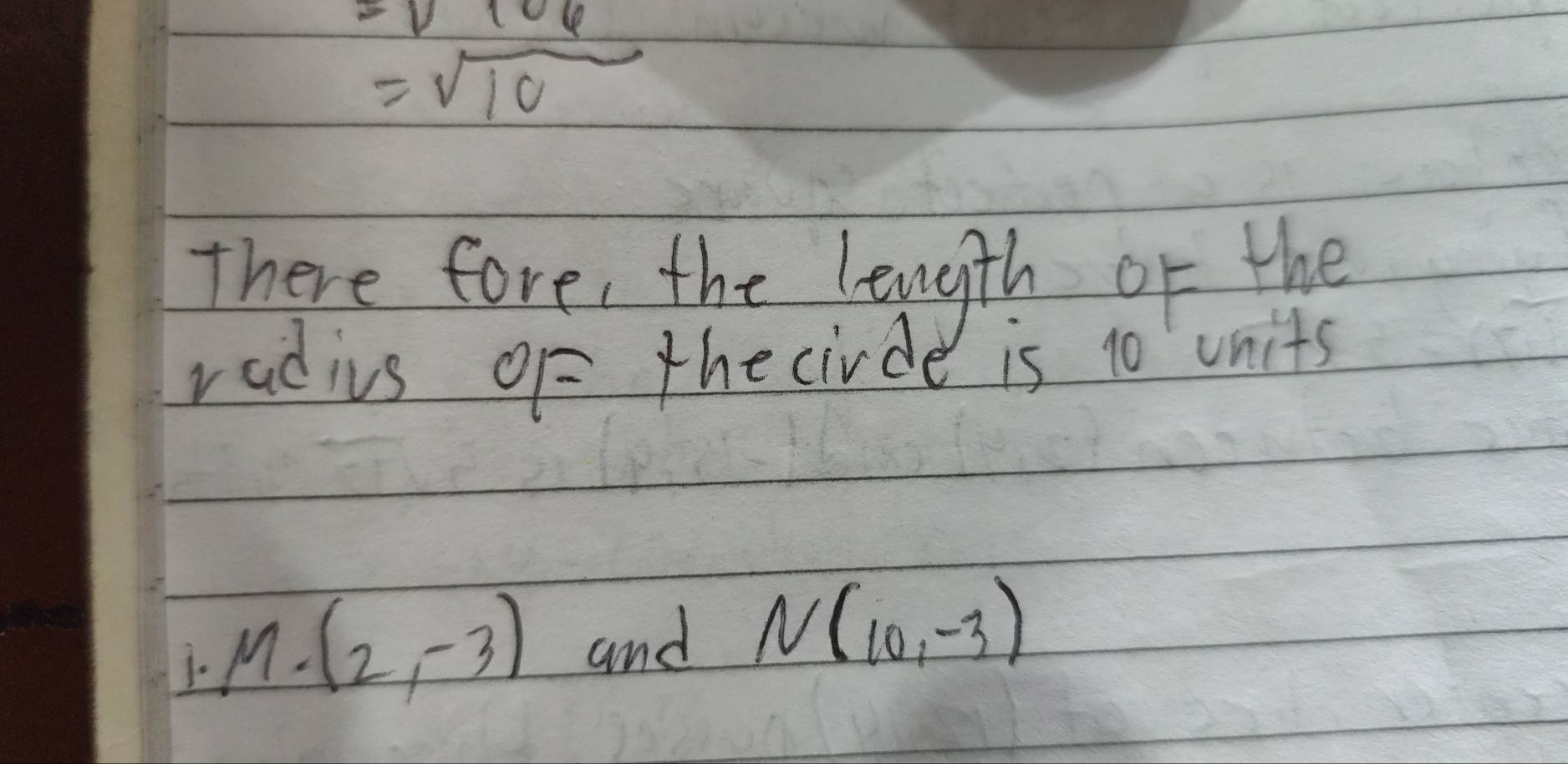 -V
=sqrt(10)
There fore, the length of the 
radivs oF the civde is 10 units 
1. M· (2,-3) and N(10,-3)