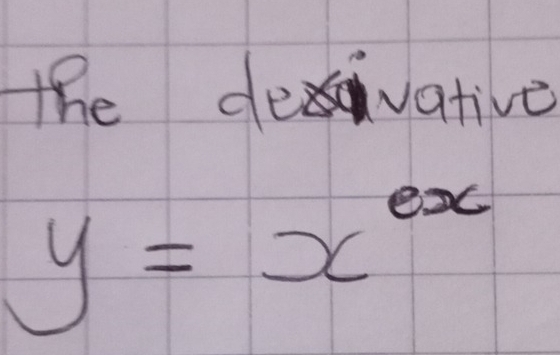 the devative
y=x^(ex)