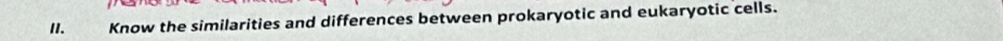 Know the similarities and differences between prokaryotic and eukaryotic cells.
