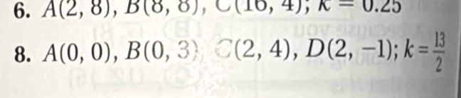 A(2,8), B(8,8), C(16,4); k=0.25
8. A(0,0), B(0,3)C(2,4), D(2,-1); k= 13/2 