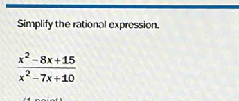 Simplify the rational expression.
 (x^2-8x+15)/x^2-7x+10 