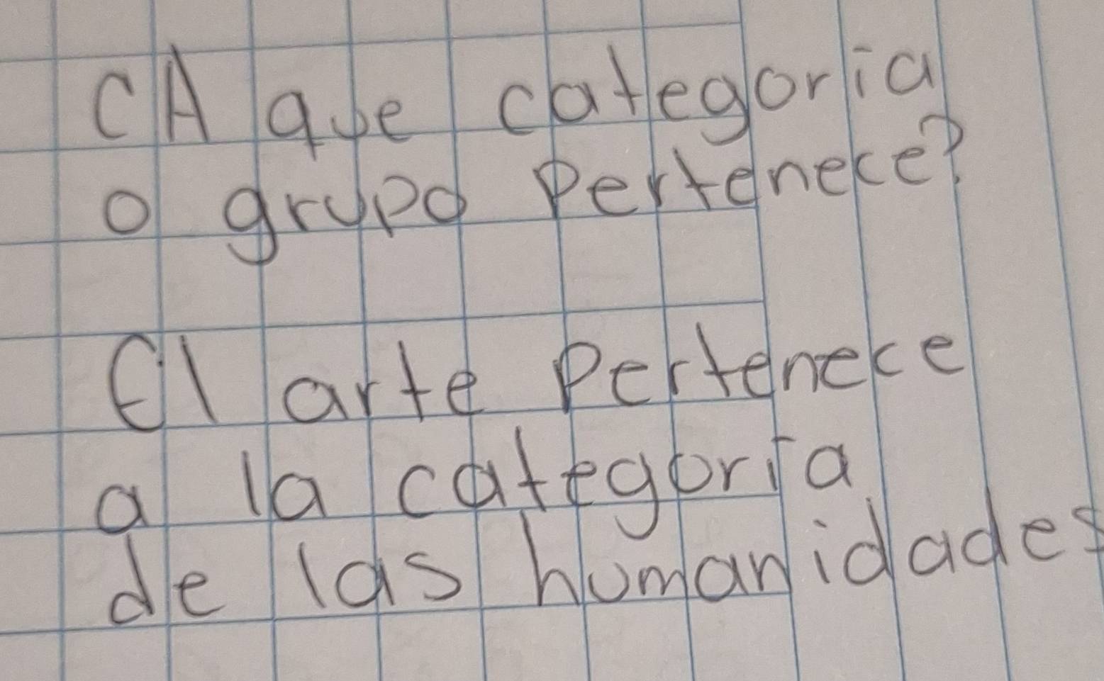 CA ae categoria 
o grupd Pertenece? 
Clarte Perfenece 
a la categora 
de las humanidade?