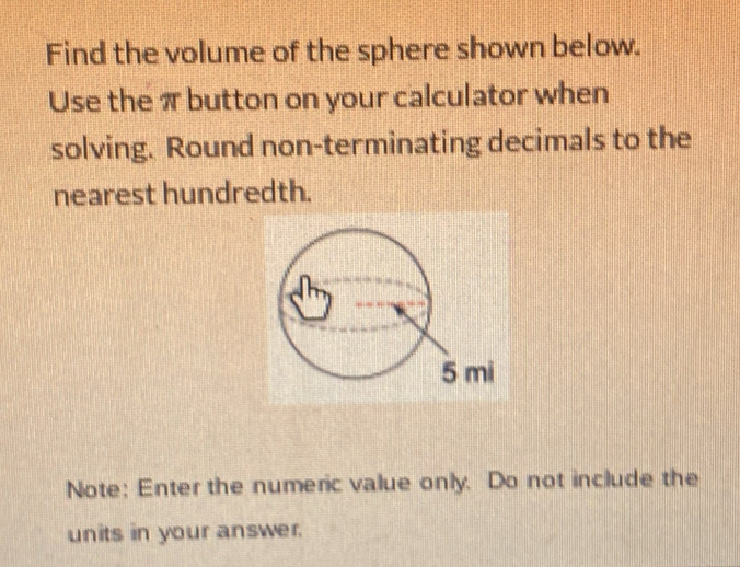 Solved: Find the volume of the sphere shown below. Use the π button on ...