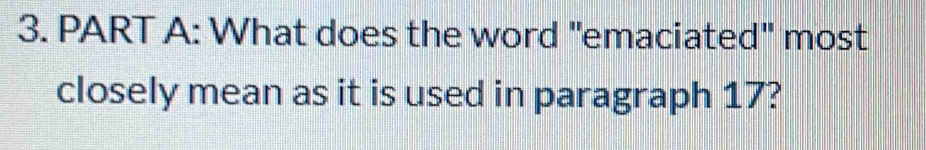 What does the word "emaciated" most 
closely mean as it is used in paragraph 17?