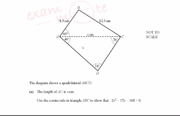 am
SCALE NOT TO
The diagram shows a quadrilateral,4BCD.
(a) The leagth of .4C is xem.
Use the cosine rule in triangle.ABC to show that 2x^2-17x-168=0