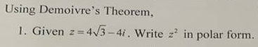 Using Demoivre's Theorem, 
1. Given z=4sqrt(3)-4i. Write z^2 in polar form.